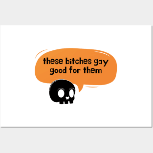 these bitches gay good for them skull Posters and Art